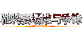驰骋赛场谁与争锋 (attack on titan)