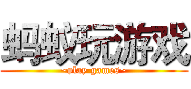 蚂蚁玩游戏 (~play games~)