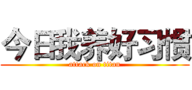 今日我养好习惯 (attack on titan)
