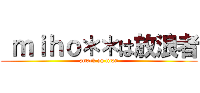 ｍｉｈｏ＊＊は放浪者 (attack on titan)
