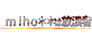  ｍｉｈｏ＊＊は放浪者 (attack on titan)