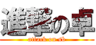 進撃の卓 (attack on sb)