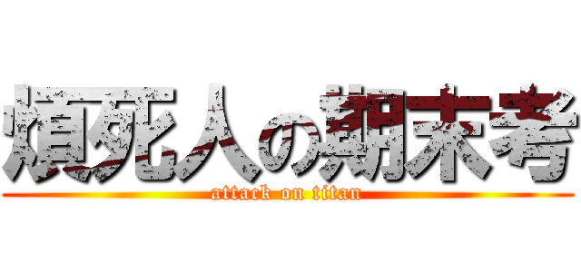 煩死人の期末考 (attack on titan)