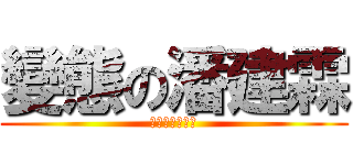 變態の潘建霖 (潘建霖是變態?)
