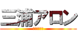 三浦アロン (うんこしたい)