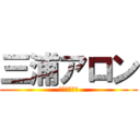 三浦アロン (うんこしたい)