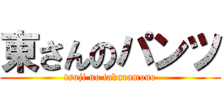 東さんのパンツ (tsuji no takaramono)