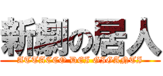 新劇の居人 (ATTACCO DEI GIGANTI)
