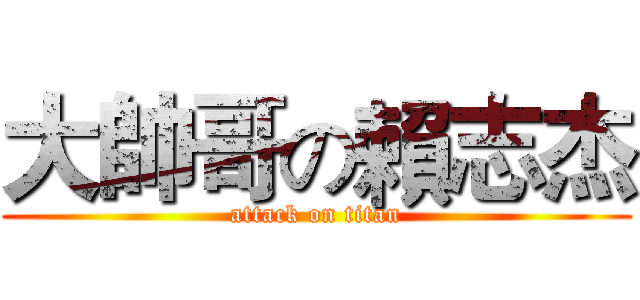 大帥哥の賴志杰 (attack on titan)