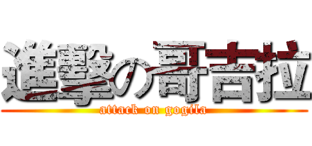 進擊の哥吉拉 (attack on gogila)