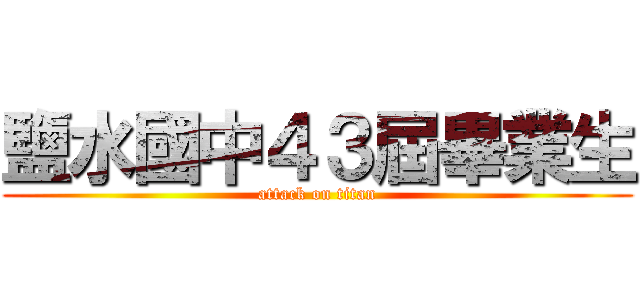 鹽水國中４３屆畢業生 (attack on titan)