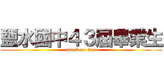鹽水國中４３屆畢業生 (attack on titan)