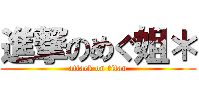 進撃のめぐ姐＊ (attack on titan)