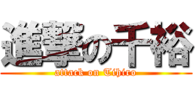 進撃の千裕 (attack on Tihiro)