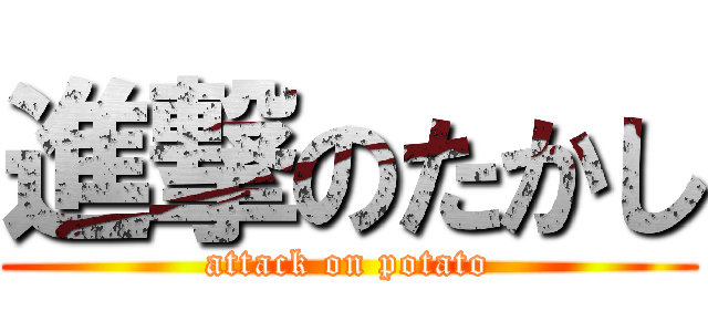 進撃のたかし (attack on potato)