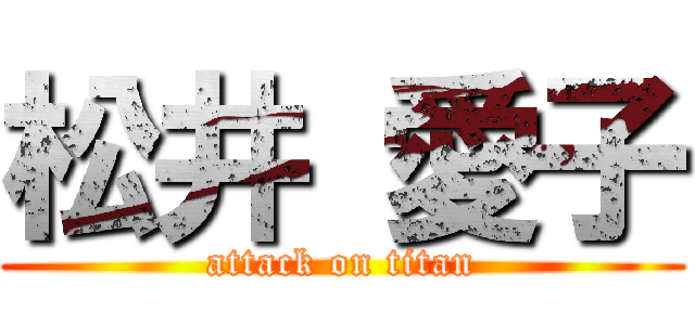 松井 愛子 (attack on titan)