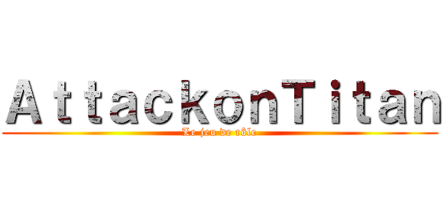 ＡｔｔａｃｋｏｎＴｉｔａｎ (Le jeu de rôle)