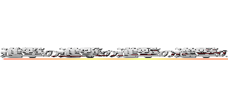 進撃の進撃の進撃の進撃の進撃の進撃の進撃の進撃の的巨人 (attack on titan)