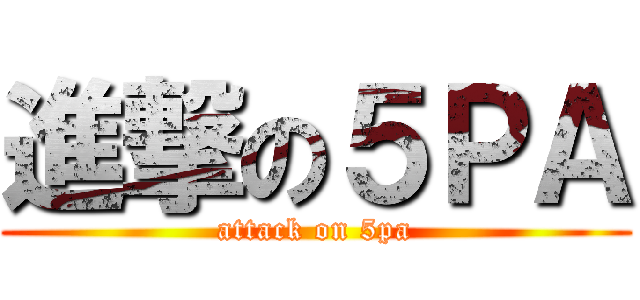 進撃の５ＰＡ (attack on 5pa)