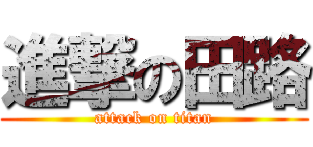 進撃の田路 (attack on titan)