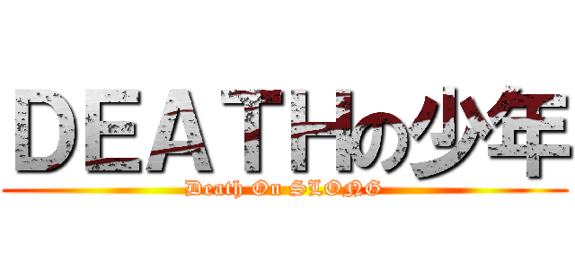 ＤＥＡＴＨの少年 (Death On SLONG)