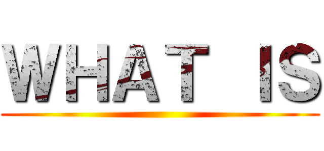 ＷＨＡＴ ＩＳ ()