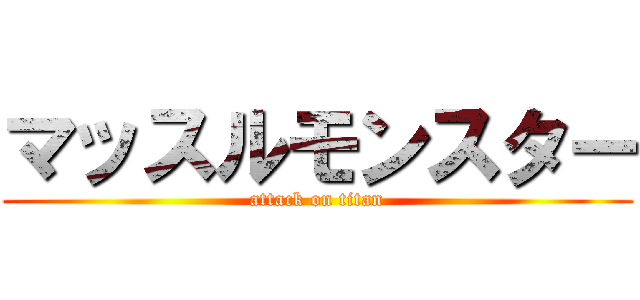マッスルモンスター (attack on titan)
