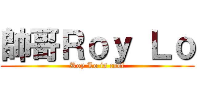 帥哥Ｒｏｙ Ｌｏ (Roy Lo is cool)