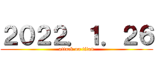 ２０２２．１．２６ (attack on titan)