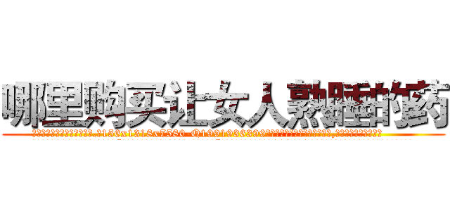 哪里购买让女人熟睡的药 (哪里购买让女人熟睡的药【电.话156x1318x7580-Q1991936399鑫宏药业】我们做的是长期生意,靠的是老客户长期支持
参考消息网2月20日报道 韩媒称，“剩女多、离婚率高的城市，房价一定会上涨。”这是中国经济学家金岩石2016年12月参加在上海举行的房地产相关论坛时说的话。
)