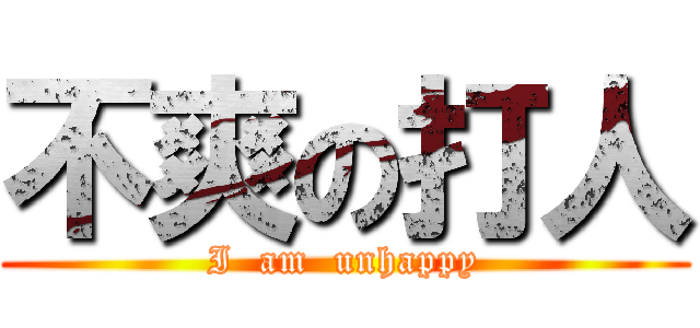 不爽の打人 (I  am  unhappy)