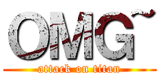 ＯＭＧ~ (attack on titan)