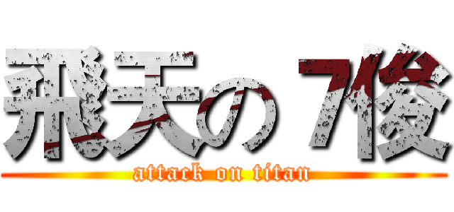 飛天の７俊 (attack on titan)