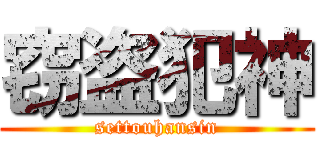 窃盗犯神 (settouhansin)