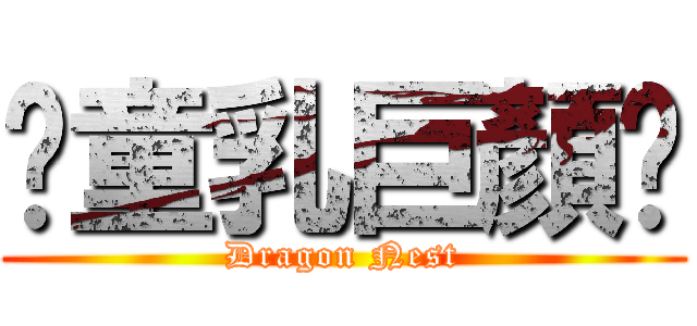 丷童乳巨顏丷 (Dragon Nest)