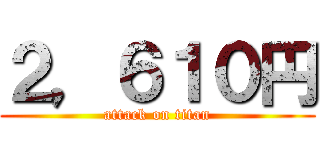 ２，６１０円 (attack on titan)