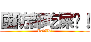 國防部吃屎吧！ (ROCK!)