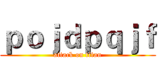 ｐｏｊｄｐｑｊｆ (attack on titan)