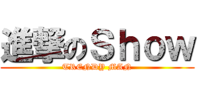 進撃のＳｈｏｗ (TRENDY MAN)
