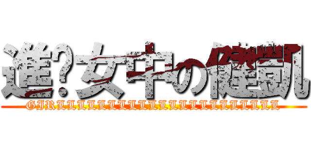 進擊女中の健凱 (GIRLLLLLLLLLLLLLLLLLLLLLL)
