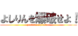 よしりんを爆破せよ！ (yosirin explosion)