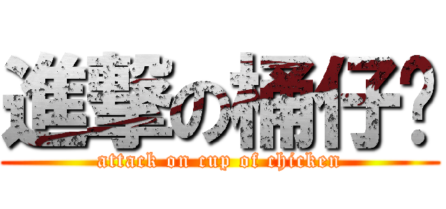 進撃の桶仔雞 (attack on cup of chicken)