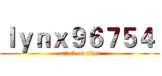 ｌｙｎｘ９６７５４  (attack on titan)