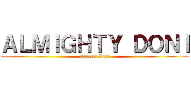 ＡＬＭＩＧＨＴＹ ＤＯＮＩ (Captain Levi)