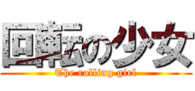 回転の少女 (The rolling girl)