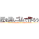 匠を消しゴムで作ろう (Let's make the Takumi with an eraser)