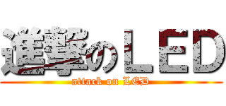 進撃のＬＥＤ (attack on LED)
