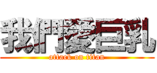 我們愛巨乳 (attack on titan)