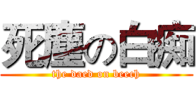 死塵の白痴 (the daed on beech)