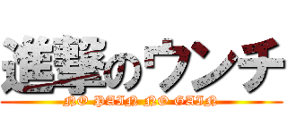 進撃のウンチ (NO PAIN NO GAIN)